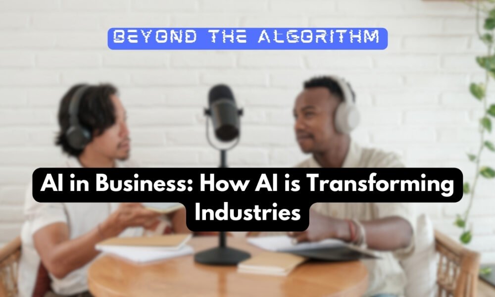 Two Male Podcasters Talking to Each Other, Concept for AI in Business: How AI is Transforming Industries | Beyond the Algorithm Podcast